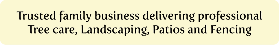 Trusted family business delivering professional Tree care, Landscaping, Patios and Fencing