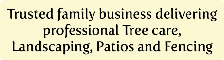 Trusted family business delivering professional Tree care, Landscaping, Patios and Fencing